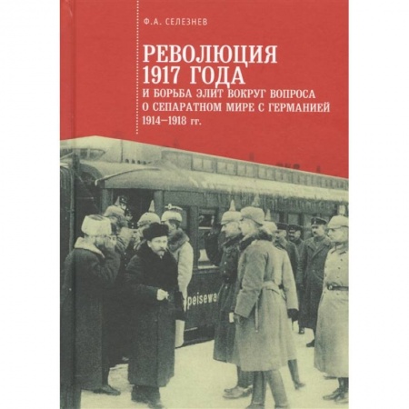 От Руси до России, книга Революция 1917 года и борьба элит вокруг вопроса о сепаратном мире с Германией 1914-1918 гг. купить по скидке