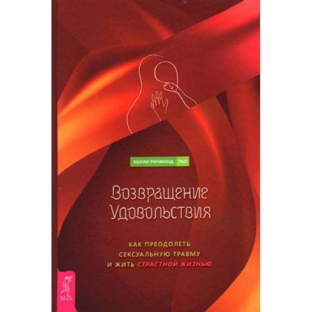 Психология отношений, книга Возвращение удовольствия. Как преодолеть сексуальную травму и жить страстной жизнью купить по скидке
