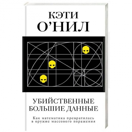 Основы информатики, общие работы, книга Убийственные большие данные. Как математика превратилась в оружие массового поражения купить по скидке