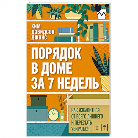 Домоводство. Обиходно-бытовые рекомендации, книга Порядок в доме за 7 недель. Как избавиться от всего лишнего и перестать убираться купить по скидке