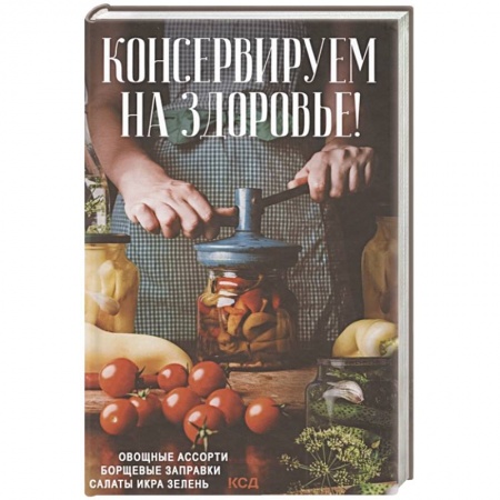 Консервирование, книга Консервируем на здоровье! Овощные ассорти, борщевые заправки, салаты, икра, зелень купить по скидке