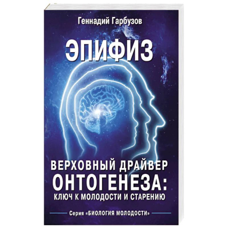 Эзотерические учения, книга Эпифиз - верховный драйвер онтогенеза: ключ к молодости и старению купить по скидке