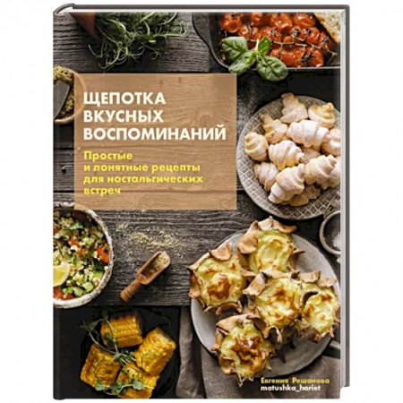 Блюда на каждый день, книга Щепотка вкусных воспоминаний. Простые и понятные рецепты для ностальгических встреч купить по скидке