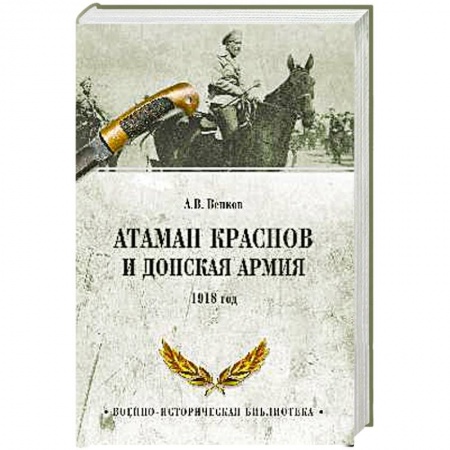 История вооруженных сил России, книга Атаман Краснов и Донская армия. 1918 год купить по скидке