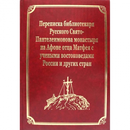 Православие, книга Переписка библиотекаря Русского Свято-Пантелеимонова монастыря на Афоне отца Матвея с учеными востоковедами России и других стран. Т.11 купить по скидке