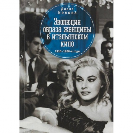 Кино. Киноискусство, книга Эволюция образа женщины в итальянском кино. 1930-1980-е годы купить по скидке