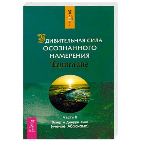 Другие эзотерические учения, книга Удивительная сила осознанного намерения. Часть 2 купить по скидке