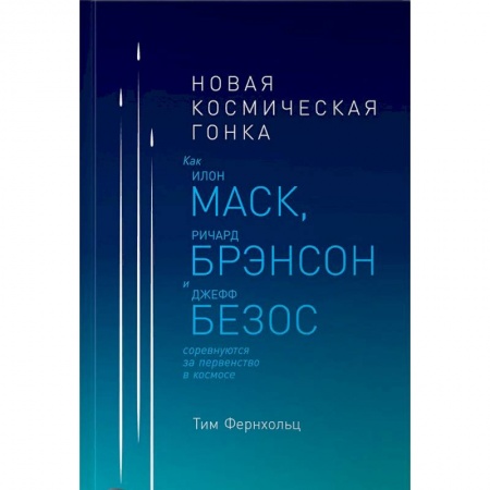 Воздушный транспорт. Космонавтика, книга Новая космическая гонка. Как Илон Маск, Джефф Безос и Ричард Брэнсон соревнуются за первенство в космосе купить по скидке