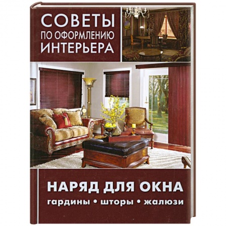 Книги, книга Советы по оформлению интерьера. Наряд для окна: гардины, шторы, жалюзи купить по скидке