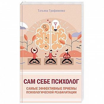 Сам себе психолог. Самые эффективные приемы психологической реабилитации