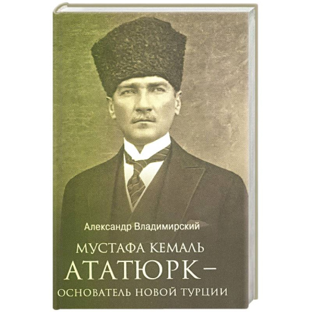 Мемуары, биографии исторических личностей, книга Мустафа Кемаль Ататюрк- основатель новой Турции купить по скидке