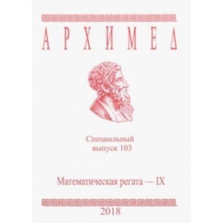 Математика. Алгебра. Геометрия, книга Архимед. Специальный выпуск 103. Математическая регата - IX. 2018 г. купить по скидке