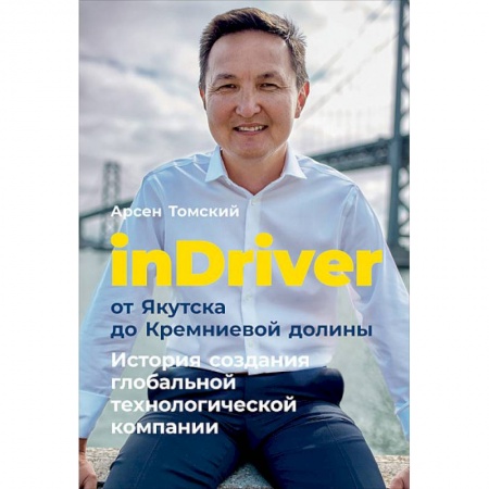 Основы предпринимательства, книга inDriver: От Якутска до Кремниевой долины. История создания глобальной технологической компании купить по скидке