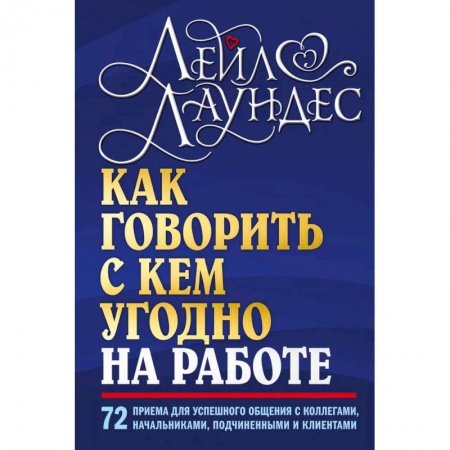 Психология отношений, книга Как говорить с кем угодно на работе. 72 приема для успешного общения с коллегами, начальниками, подчиненными и клиентами купить по скидке