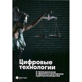 Цифровые технологии в гражданском и административном судопроизводстве: практика, аналитика, перспективы: монография