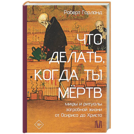 Другие эзотерические учения, книга Что делать, когда ты мёртв. Мифы и ритуалы загробной жизни от Осириса до Христа купить по скидке