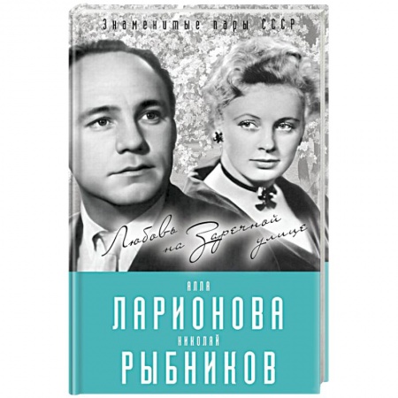 Мемуары, биографии деятелей культуры, искусства, книга Алла Ларионова и Николай Рыбников. Любовь на Заречной улиц купить по скидке