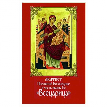 Молитвословы, акафисты, каноны, книга Акафист Пресвятой Богородице в честь иконы Ее 'Всецарица' купить по скидке