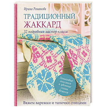 Традиционный жаккард. 32 подробных мастер-класса. Вяжем варежки и тапочки спицами