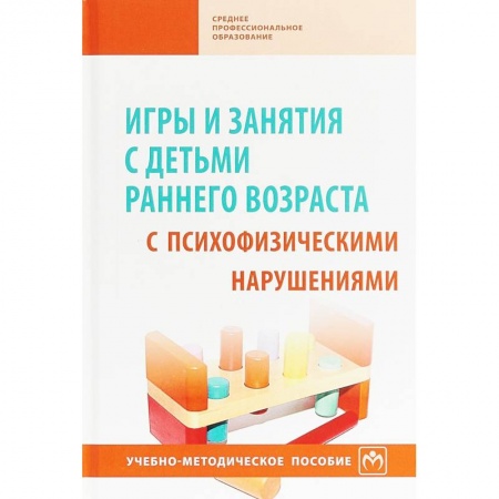 Коррекционная педагогика, книга Игры и занятия с детьми раннего возраста с психофизическими нарушениями. Учебно-методическое пособие купить по скидке