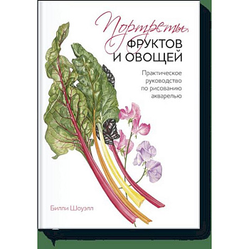 Портреты фруктов и овощей. Практическое руководство по рисованию акварелью