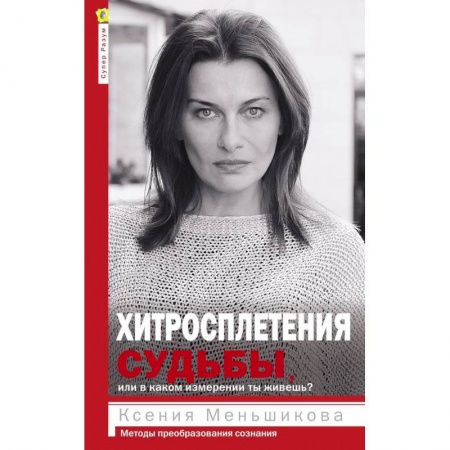 Психология, книга Хитросплетения судьбы, или В каком измерении ты живешь? Методы преобразования сознания. купить по скидке