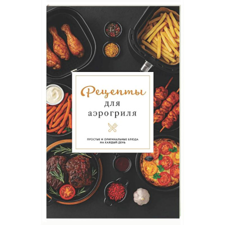 Аэрогриль, книга Рецепты для аэрогриля купить по скидке