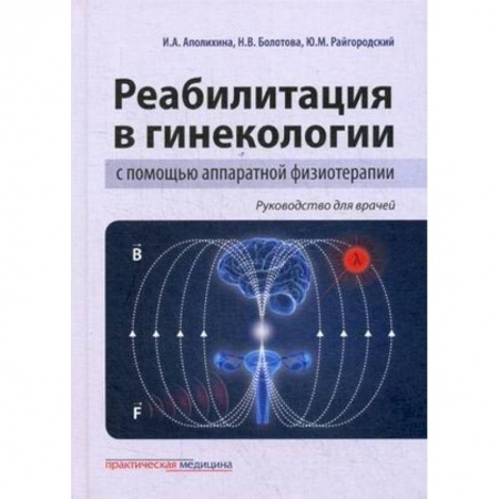 Акушерство и гинекология, книга Реабилитация в гинекологии с помощью аппаратной физиотерапии. Руководство для врачей купить по скидке