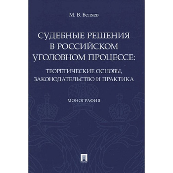 Судебные решения в российском уголовном процессе:теоретич.основы,законодательство и практик Судебные решения в российском уголовном процессе:теоретич.основы,законодательство и практик