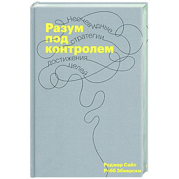 Разум под контролем. Неочевидные стратегии достижения целей