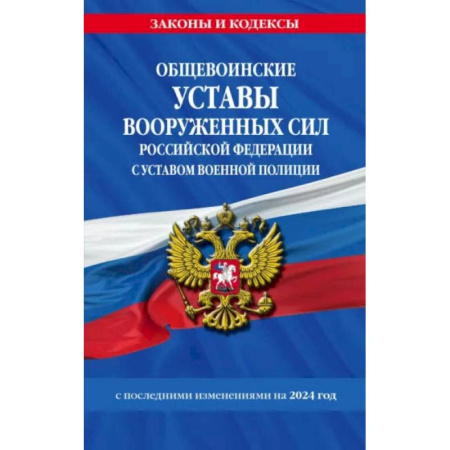 Общие справочники, книга Общевоинские уставы Вооруженных Сил Российской Федерации с Уставом военной полиции с посл. изм. на 2024 г. купить по скидке