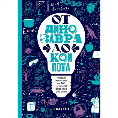 Все обо всем. Универсальные энциклопедии, книга От динозавра до компота. Ученые отвечают на 100 (и еще 8) вопросов обо всем купить по скидке