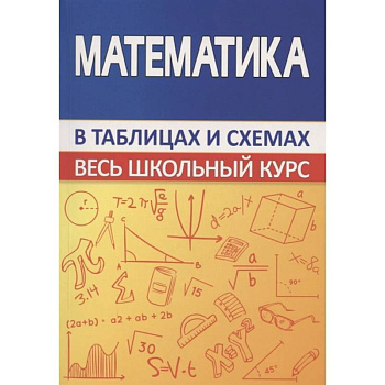 Математика. Весь школьный курс в таблицах Математика. Весь школьный курс в таблицах