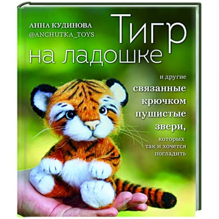 Вязание, книга Тигр на ладошке и другие пушистые звери, связанные крючком, которых так и хочется погладить купить по скидке