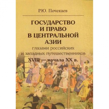 Всемирная история, книга Государство и право в Центральной Азии глазами российских и западных путешественников XVIII — начала XX в купить по скидке