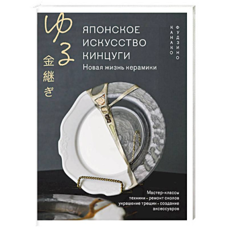 Другие виды ремесел и рукоделия, книга Японское искусство кинцуги. Новая жизнь керамики купить по скидке
