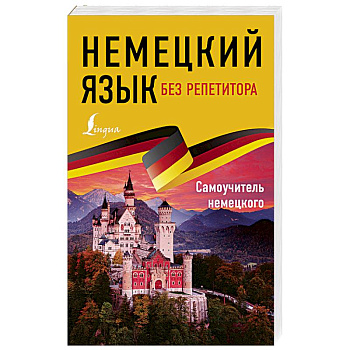 Немецкий язык без репетитора. Самоучитель немецкого языка Немецкий язык без репетитора. Самоучитель немецкого языка