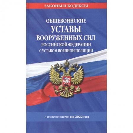 Гражданское право, книга Общевоинские уставы Вооруженных Сил Российской Федерации с Уставом военной полиции с посл. изм. на 1 февраля 2022 года купить по скидке