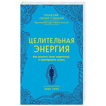 Целительная энергия. Как усилить свою энергетику и преобразить жизнь