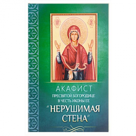 Молитвословы, акафисты, каноны, книга Акафист Пресвятой Богородице в честь иконы Ее 'Нерушимая Стена'. купить по скидке