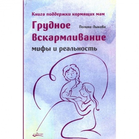 Молодым родителям. Ваш малыш, книга Грудное вскармливание. Мифы и реальность. Книга поддержки кормящих мам купить по скидке