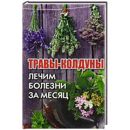 Общие работы. Лекарственные растения, книга Травы-колдуны. Лечим болезни за месяц купить по скидке