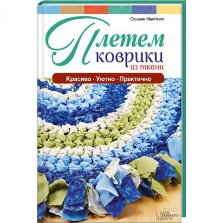 Пэчворк. Квилтинг, книга Плетем коврики из ткани купить по скидке