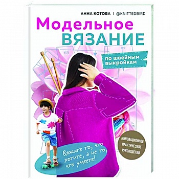 Модельное вязание по швейным выкройкам. Инновационное практическое руководство