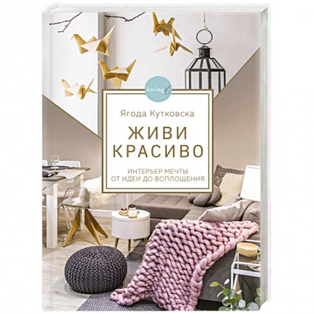 Обустройство дома, квартиры, книга Живи красиво. Интерьер мечты от идеи до воплощения купить по скидке