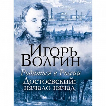 Родиться в России. Достоевский: начало начал