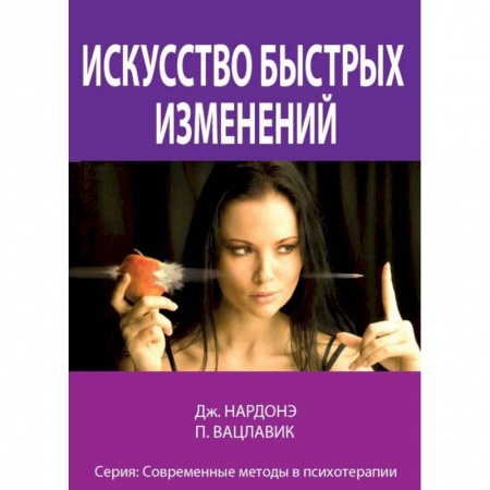 Практическая психология, книга Искусство быстрых изменений. Краткосрочная стратегическая терапия купить по скидке