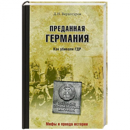 Общие работы по всемирной истории, книга Преданная Германия. Как убивали ГДР купить по скидке