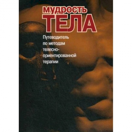 Психотерапия, книга Мудрость тела. Путеводитель по методам телесно-ориентированной психотерапии купить по скидке