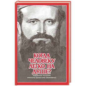 Когда человеку легко на душе? Избранные поучения епископа Хризостома (Воиновича) Когда человеку легко на душе? Избранные поучения епископа Хризостома (Воиновича)